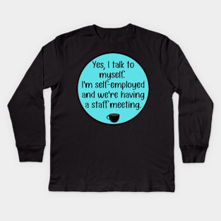 Yes, Talk to Myself. I'm Self-Employed and We're Having A Staff Meeting Kids Long Sleeve T-Shirt